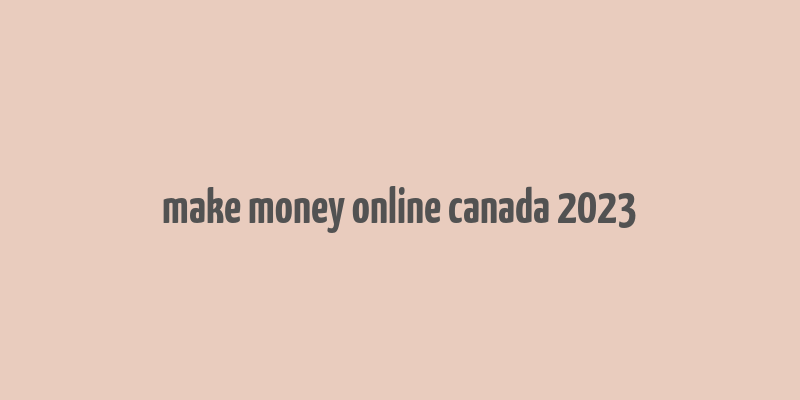 make money online canada 2023