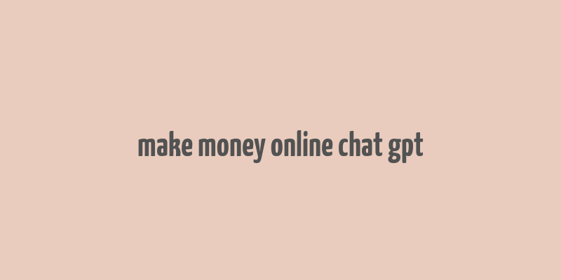 make money online chat gpt