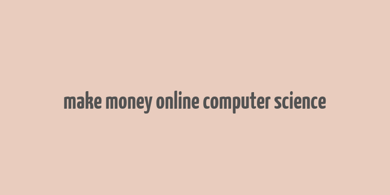 make money online computer science