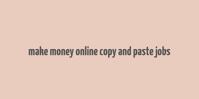 make money online copy and paste jobs