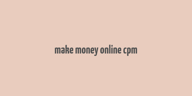 make money online cpm