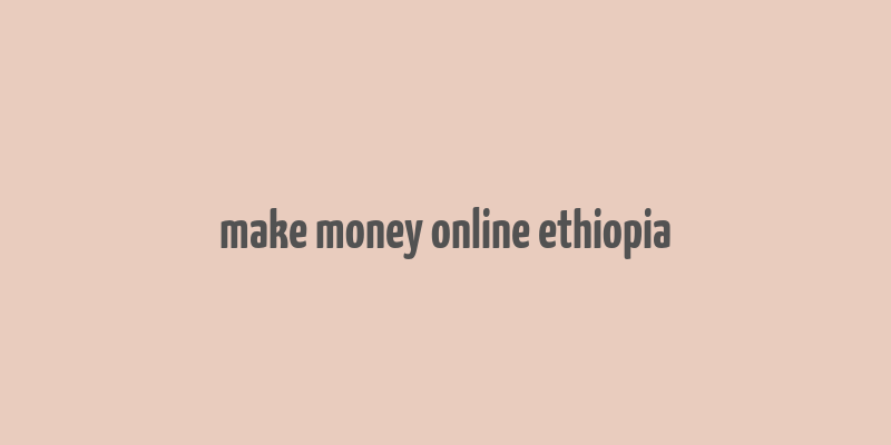 make money online ethiopia