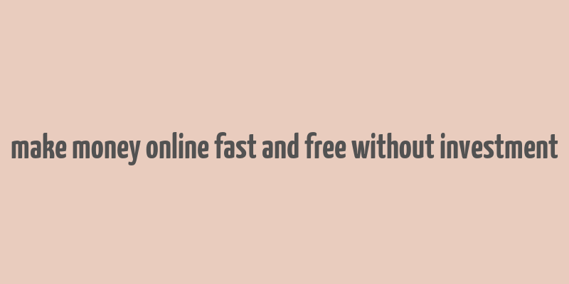 make money online fast and free without investment