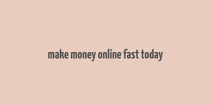 make money online fast today