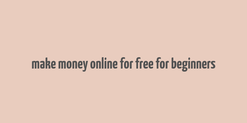 make money online for free for beginners