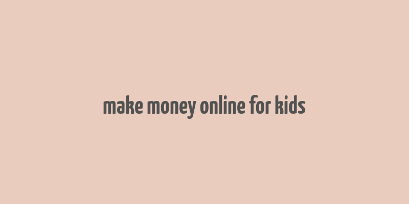 make money online for kids