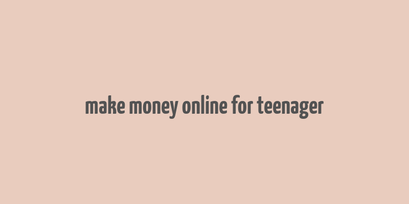 make money online for teenager