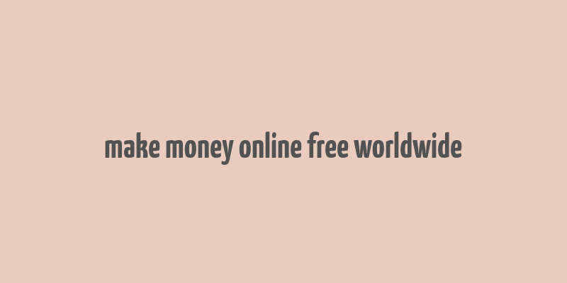 make money online free worldwide