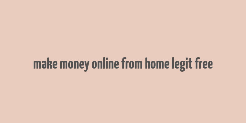 make money online from home legit free