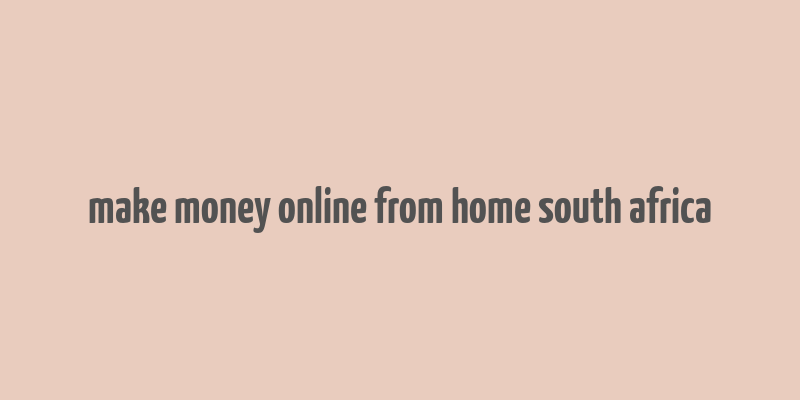 make money online from home south africa