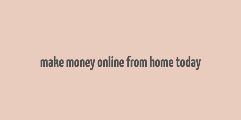 make money online from home today