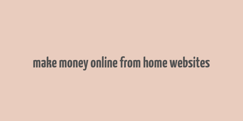 make money online from home websites