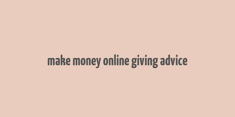 make money online giving advice