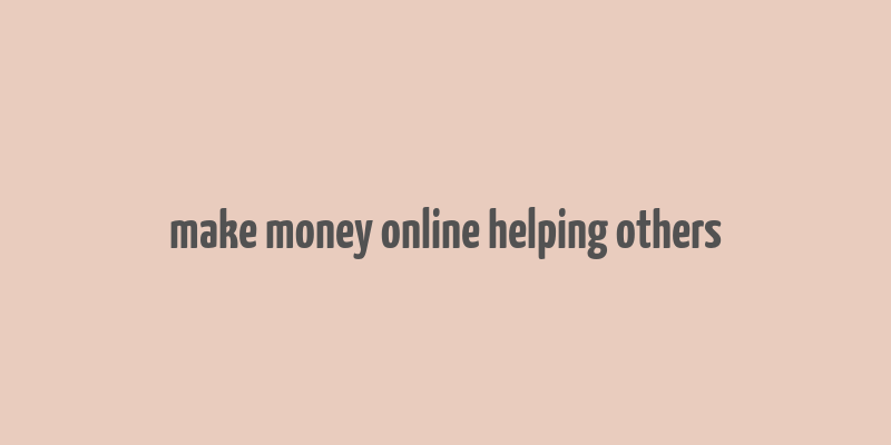 make money online helping others