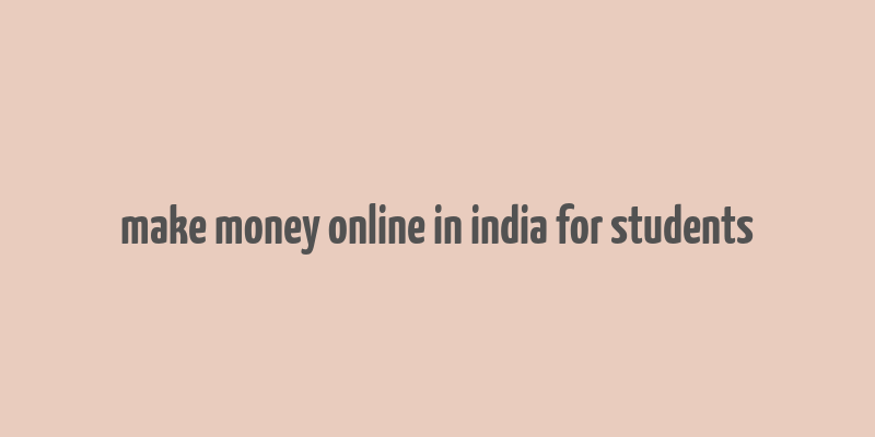 make money online in india for students