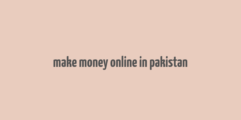 make money online in pakistan