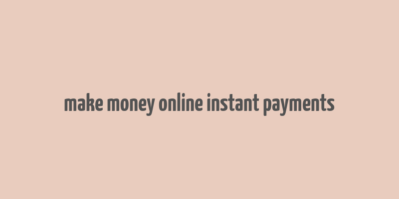 make money online instant payments