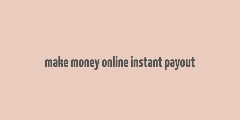 make money online instant payout