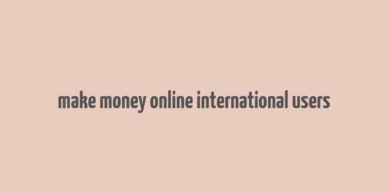 make money online international users