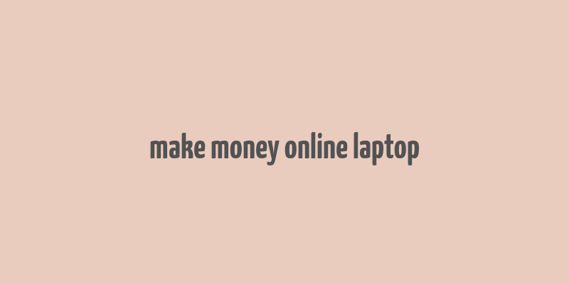 make money online laptop