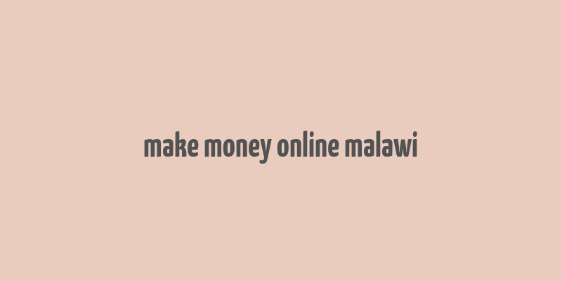 make money online malawi