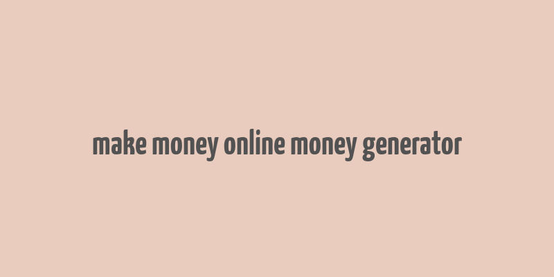 make money online money generator