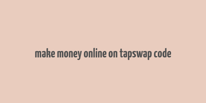 make money online on tapswap code