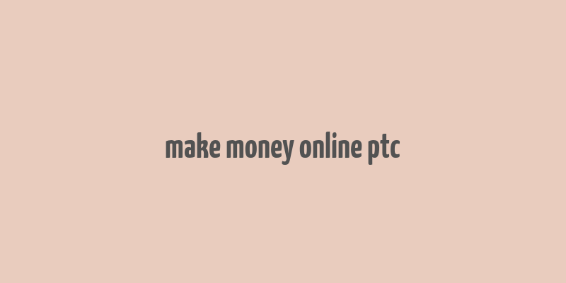 make money online ptc