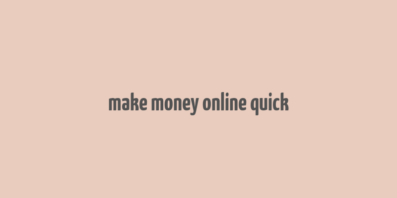 make money online quick