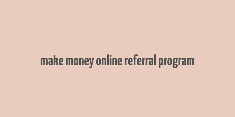 make money online referral program