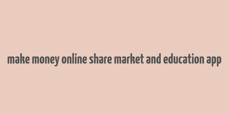 make money online share market and education app