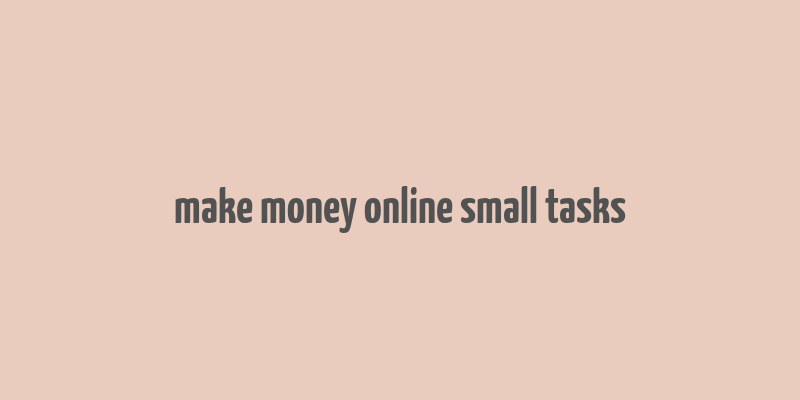 make money online small tasks