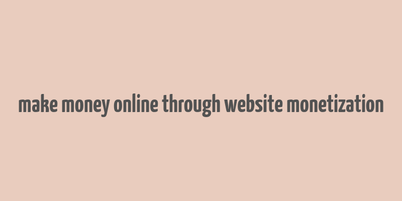 make money online through website monetization