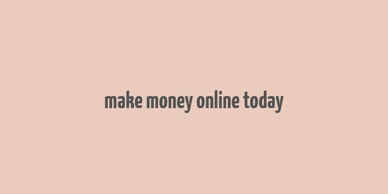 make money online today