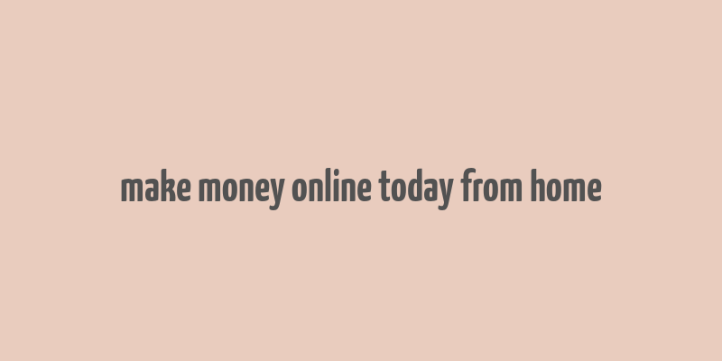 make money online today from home