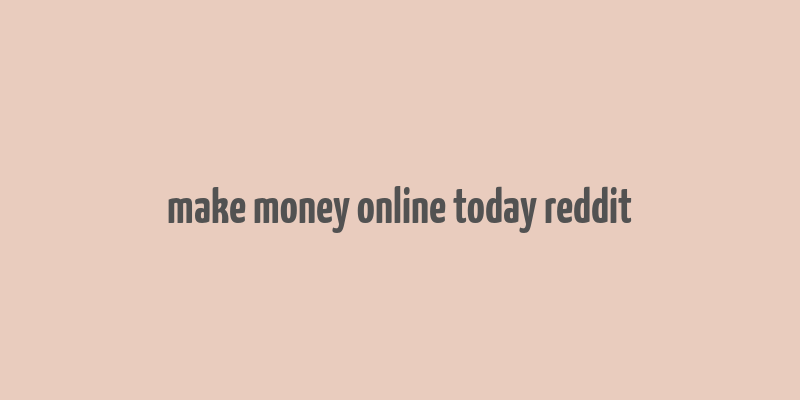 make money online today reddit