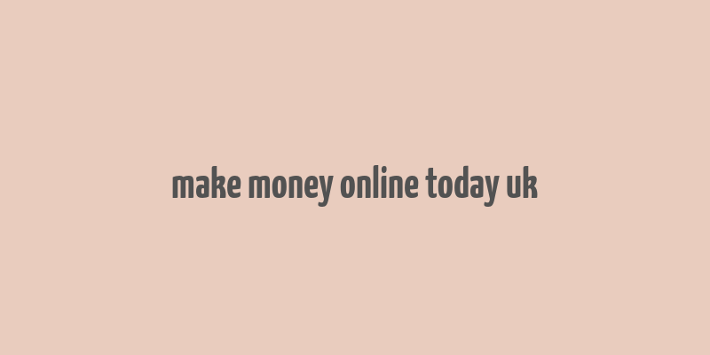 make money online today uk