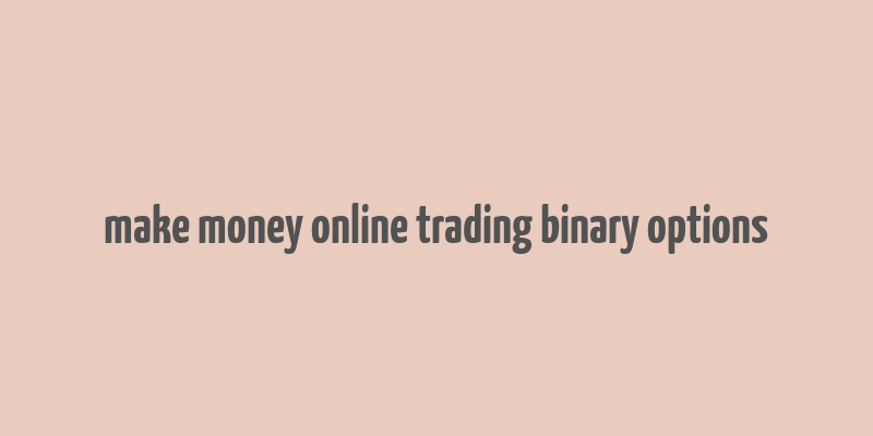 make money online trading binary options