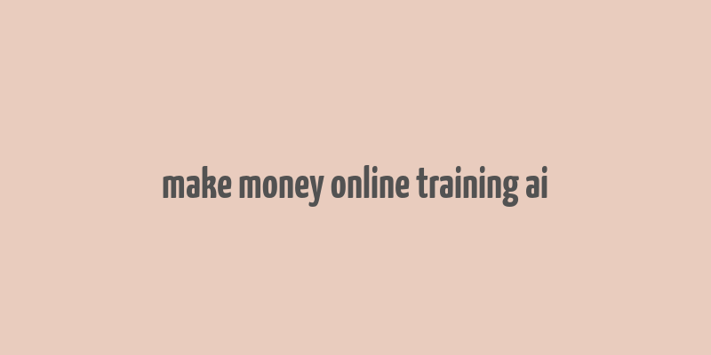 make money online training ai