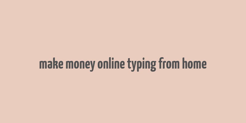 make money online typing from home