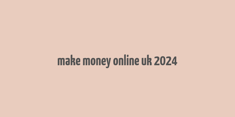 make money online uk 2024