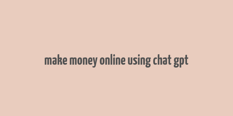 make money online using chat gpt