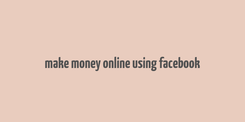 make money online using facebook