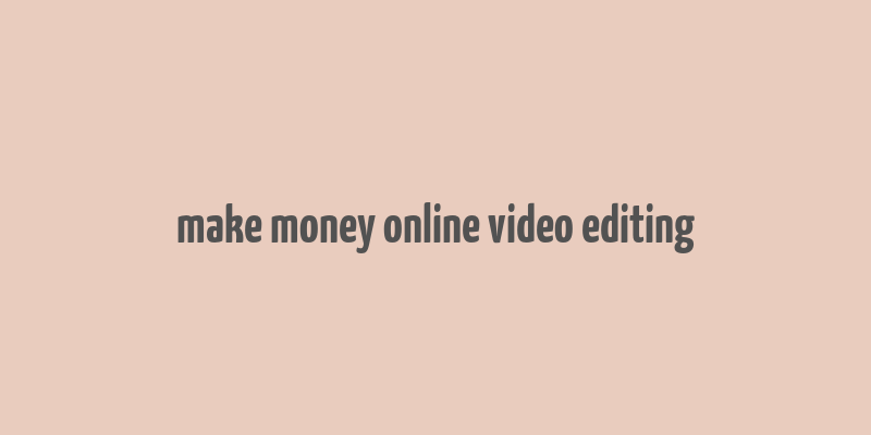 make money online video editing