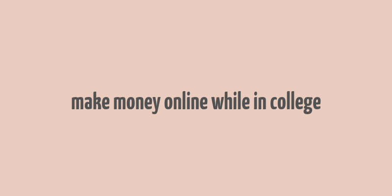 make money online while in college