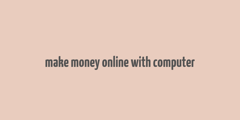 make money online with computer