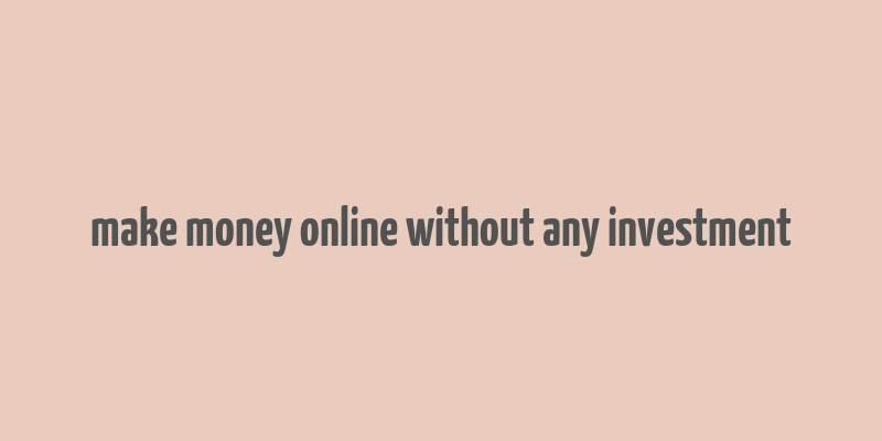 make money online without any investment