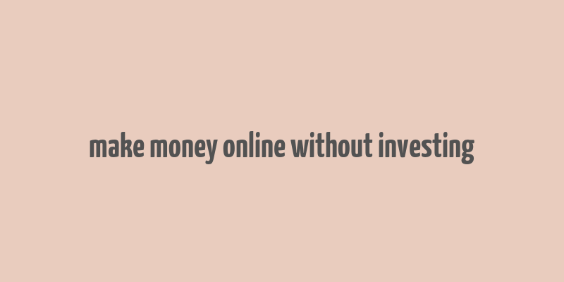 make money online without investing