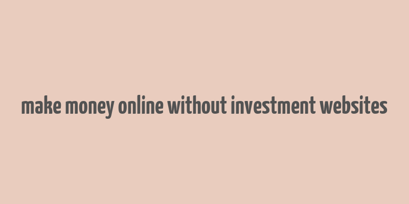 make money online without investment websites