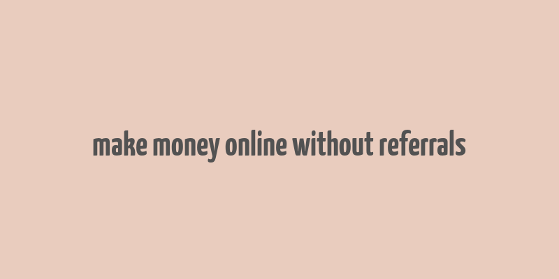 make money online without referrals